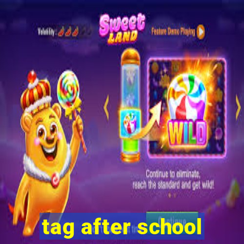 tag after school